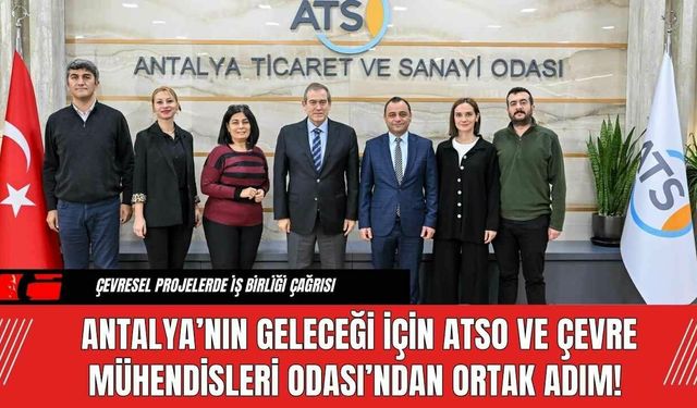 Antalya’nın Geleceği İçin ATSO ve Çevre Mühendisleri Odası’ndan Ortak Adım!