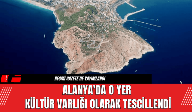 Alanya'da O Yer Kültür Varlığı Olarak Tescillendi