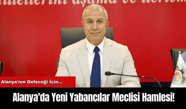 Alanya'da Yeni Yabancılar Meclisi Hamlesi!