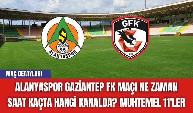 Alanyaspor Gaziantep FK Maçı Ne Zaman Saat Kaçta Hangi Kanalda? Muhtemel 11'ler