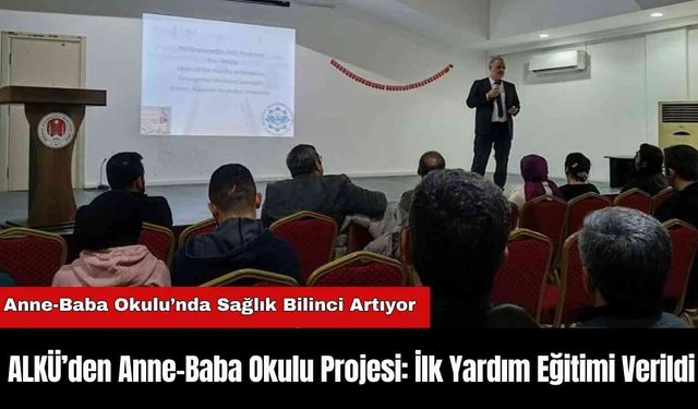 ALKÜ’den Anne-Baba Okulu Projesi: İlk Yardım Eğitimi Verildi