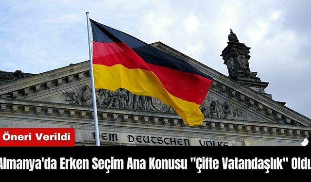 Almanya'da Erken Seçim Ana Konusu "Çifte Vatandaşlık" Oldu