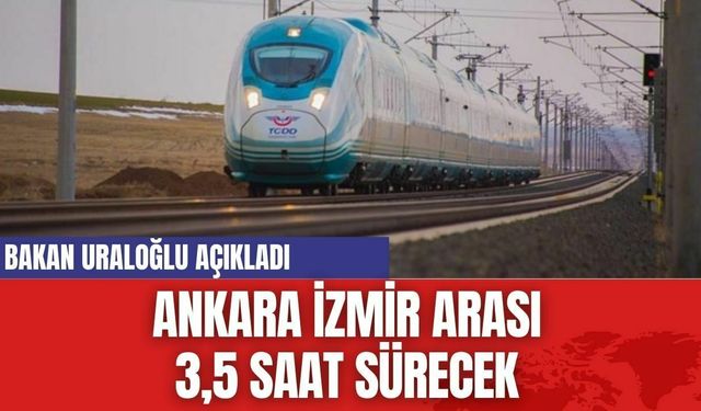 Ankara İzmir arası 3,5 saat sürecek