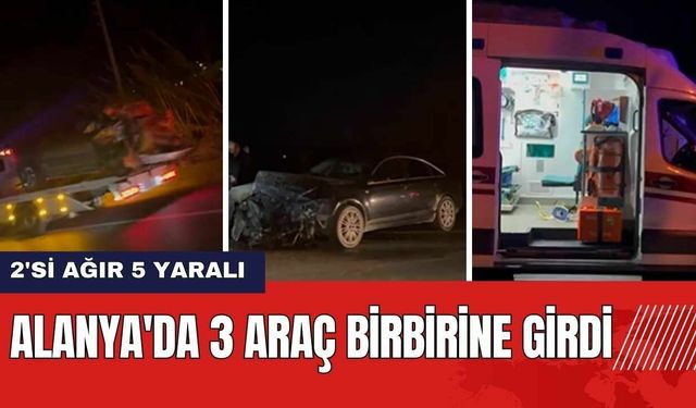 Antalya Alanya'da 3 Araç Birbirine Girdi: 2'si Ağır 5 Yaralı