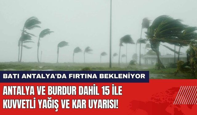 Antalya Dahil 15 İle Kuvvetli Yağış ve Kar Uyarısı! Batı Antalya'da Fırtına Bekleniyor