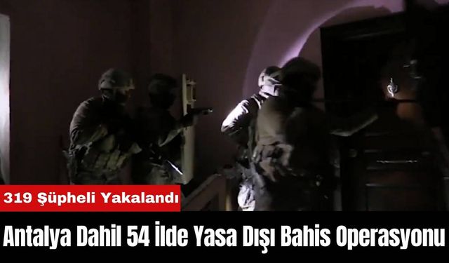 Antalya Dahil 54 İlde Yasa Dışı Bahis Operasyonlarında 319 Şüpheli Yakalandı