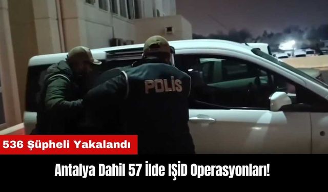 Antalya Dahil 57 İlde IŞİD Operasyonları! 536 Şüpheli Yakalandı