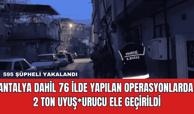 Antalya Dahil 76 İlde Yapılan Operasyonlarda 2 Ton Uyuş*urucu Ele Geçirildi