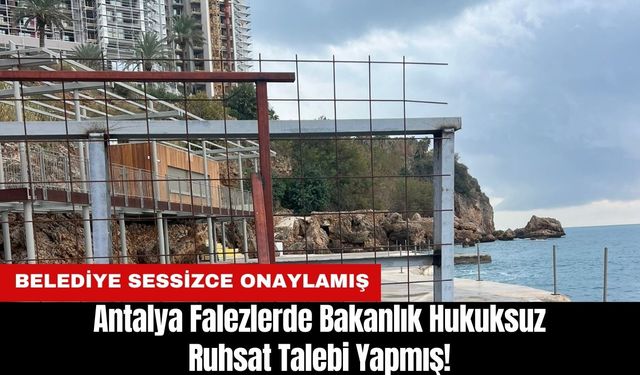 Antalya Falezlerde Bakanlık Hukuksuz Ruhsat Talebi Yapmış!