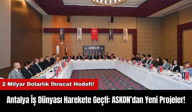 Antalya İş Dünyası Harekete Geçti: ASKON’dan Yeni Projeler!