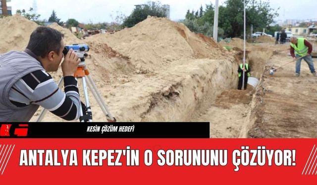 Antalya Kepez'in O Sorununu Çözüyor!