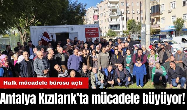 Antalya Kızılarık’ta mücadele büyüyor! Halk mücadele bürosu açtı