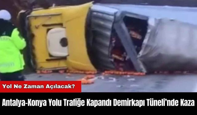 Antalya-Konya Yolu Trafiğe Kapandı Demirkapı Tüneli’nde Kaza