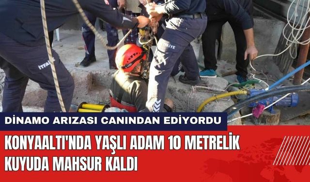 Antalya Konyaaltı'nda Yaşlı Adam 10 Metrelik Kuyuda Mahsur Kaldı