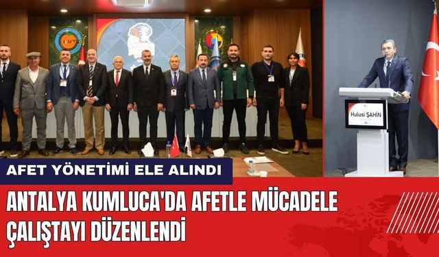 Antalya Kumluca'da Afetle Mücadele Çalıştayı Düzenlendi