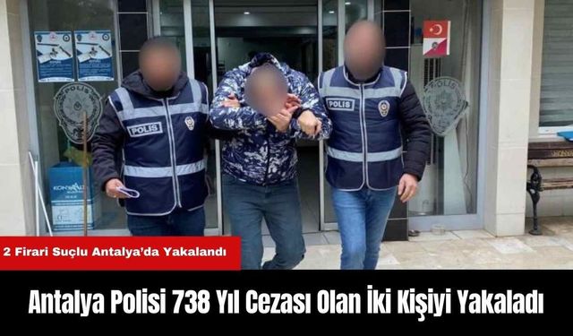 Antalya Polisi 738 Yıl Cezası Olan İki Kişiyi Yakaladı