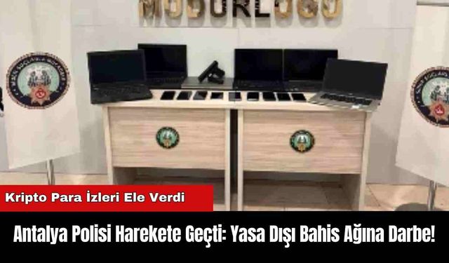 Antalya Polisi Harekete Geçti: Yasa Dışı Bahis Ağına Darbe!