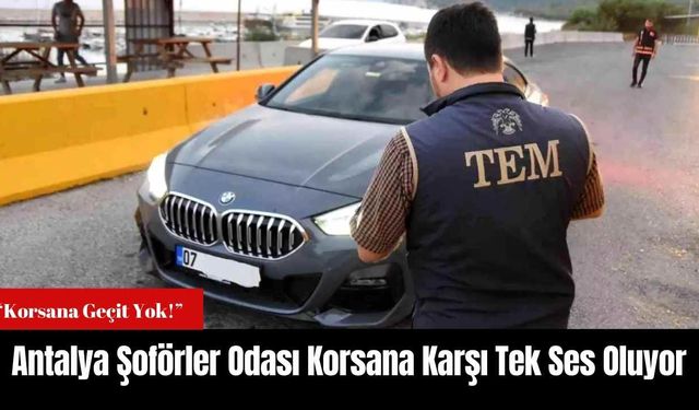 Antalya Şoförler Odası Korsana Karşı Tek Ses Oluyor