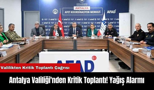 Antalya Valiliği'nden Kritik Toplantı! Yağış Alarmı