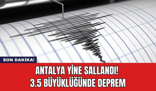 Antalya Yine Sallandı! 3.5 Büyüklüğünde Deprem