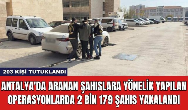 Antalya'da Aranan Şahıslara Yönelik Yapılan Operasyonlarda 2 Bin 179 Şahıs Yakalandı