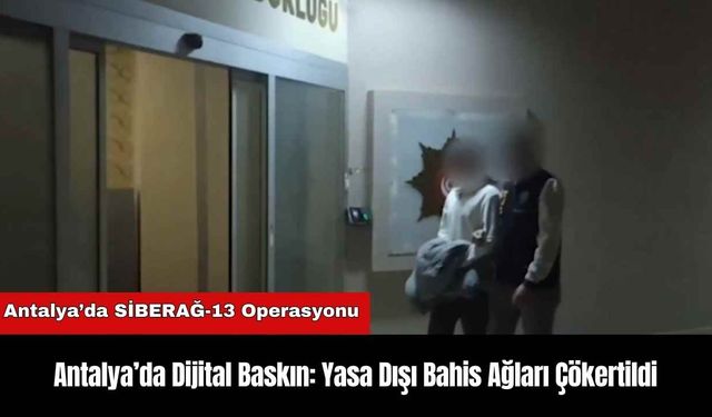 Antalya’da Dijital Baskın: Yasa Dışı Bahis Ağları Çökertildi