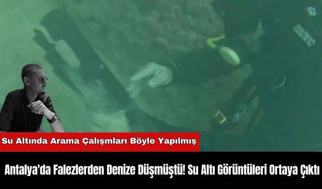 Antalya'da Falezlerden Denize Düşmüştü! Su Altı Görüntüleri Ortaya Çıktı