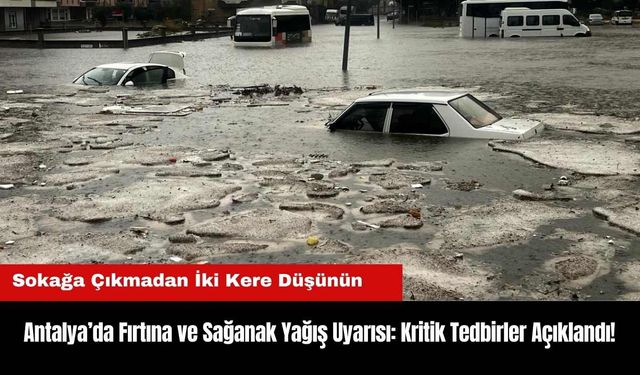 Antalya’da Fırtına ve Sağanak Yağış Uyarısı: Kritik Tedbirler Açıklandı!