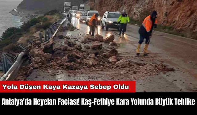 Antalya'da Heyelan Faciası! Kaş-Fethiye Kara Yolunda Büyük Tehlike