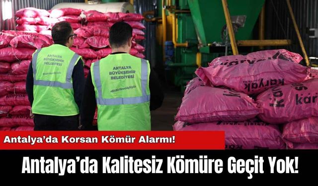 Antalya’da Kalitesiz Kömüre Geçit Yok!