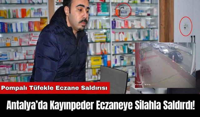 Antalya’da Kayınpeder Eczaneye Silahla Saldırdı!