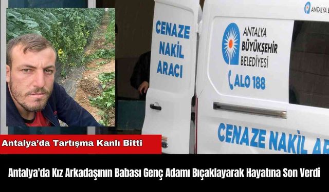 Antalya'da Kız Arkadaşının Babası Genç Adamı Bıçaklayarak Hayatına Son Verdi