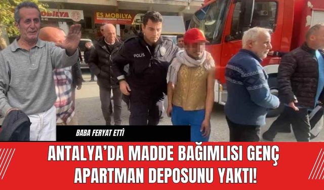 Antalya’da Madde Bağımlısı Genç Apartman Deposunu Yaktı!