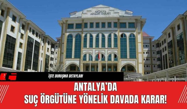 Antalya’da Suç Örgütüne Yönelik Davada Karar!