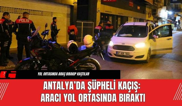 Antalya’da Şüpheli Kaçış: Aracı Yol Ortasında Bıraktı