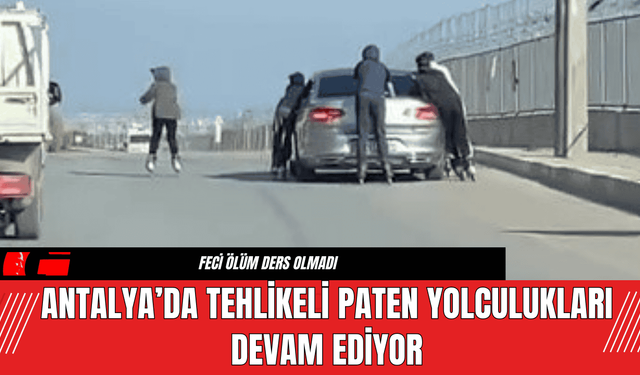 Antalya’da Tehlikeli Paten Yolculukları Devam Ediyor