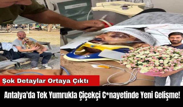 Antalya'da Tek Yumrukla Çiçekçi C*nayetinde Yeni Gelişme!