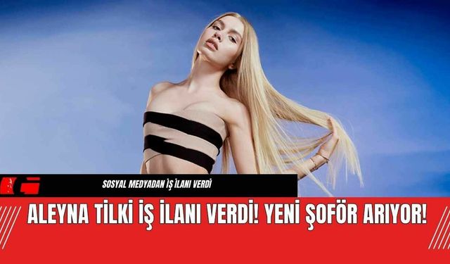 Aleyna Tilki İş İlanı Verdi! Yeni Şoför Arıyor!