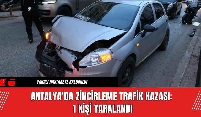 Antalya’da Zincirleme Trafik Kazası: 1 Kişi Yaralandı