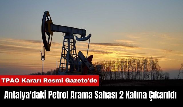 Antalya'daki Petrol Arama Sahası 2 Katına Çıkarıldı