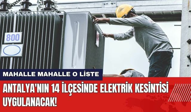 Antalya'nın 14 İlçesinde Elektrik Kesintisi Uygulanacak!