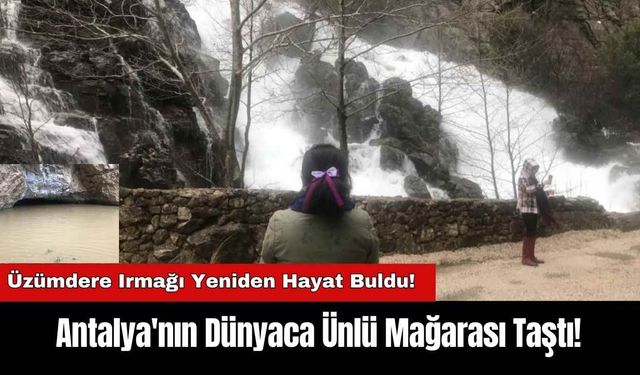 Antalya'nın Dünyaca Ünlü Mağarası Taştı! Üzümdere Irmağı Yeniden Hayat Buldu!