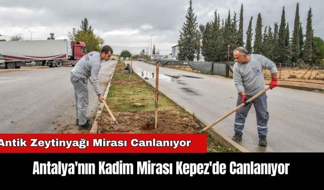 Antalya'nın Kadim Mirası Kepez'de Canlanıyor