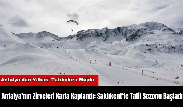 Antalya’nın Zirveleri Karla Kaplandı: Saklıkent'te Tatil Sezonu Başladı