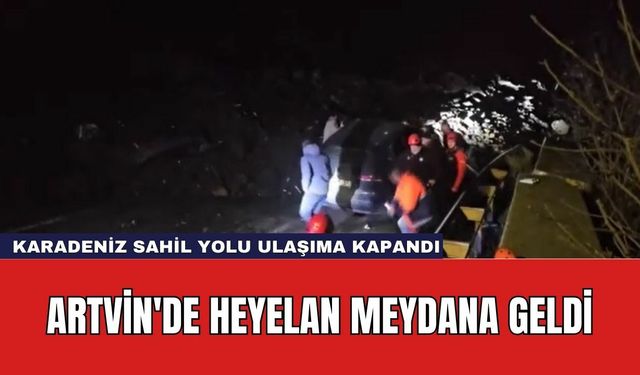 Artvin'de Heyelan Meydana Geldi: Karadeniz Sahil Yolu Ulaşıma Kapandı