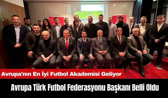 Avrupa Türk Futbol Federasyonu Başkanı Belli Oldu