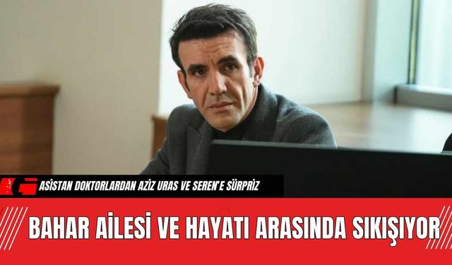 Bahar Ailesi ve Hayatı Arasında Sıkışıyor