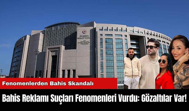 Bahis Reklamı Suçları Fenomenleri Vurdu: Gözaltılar Var!