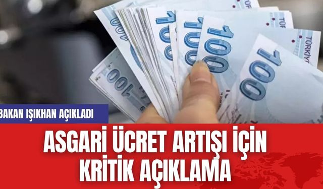 Asgari Ücret Artışı İçin Kritik Açıklama: Bakan Işıkhan açıkladı