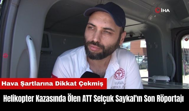 Ambulans Helikopter Kazasında Ölen ATT Selçuk Saykal'ın Son Röportajı